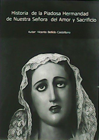 Historia de la Piadosa Hermandad de nuestra señora del Amor y Sacrificio.
