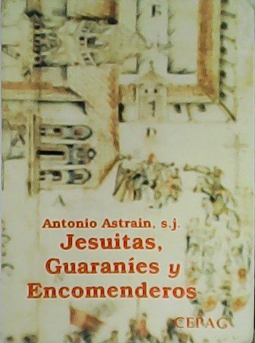 Jesuitas, Guaraníes y Encomenderos. Historia de la Compañía de Jesús …