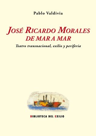 José Ricardo Morales de mar a mar: teatro transnacional, exilio …