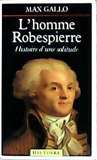 L´homme Robespierre. Histoire d´une solitude.