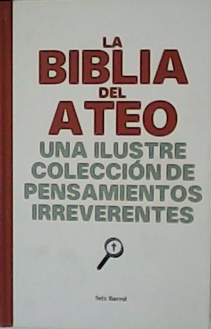La Biblia del ateo. Una ilustre colección de pensamientos irreverentes.