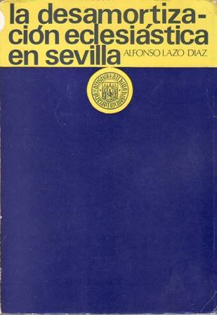 La desamortizacion eclesiástica en Sevilla (1835-1845). Prólogo: Octavio Gil Munilla.