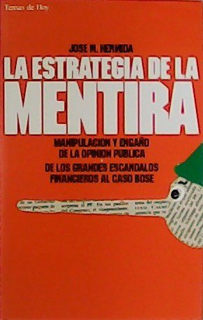La estrategia de la mentira. Manipulación y engaño de la opinión pública de los grandes escándalos financieros al caso Bose.