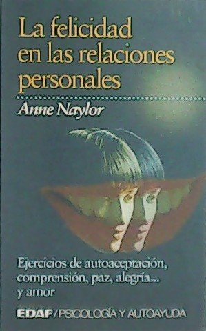 La felicidad en las relaciones personales. Ejercicios de autoaceptación, comprensión, …
