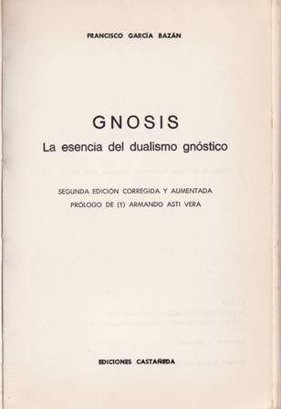 La gnosis: La esencia del dualismo gnóstico. Prólogo de Armando Asti Vera. Segunda edición corregida y aumentada.