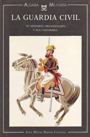 La Guardia Civil. Su historia, organización y sus uniformes.