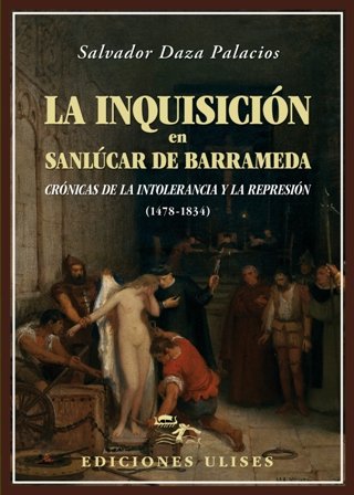 La Inquisición en Sanlúcar de Barrameda. Crónicas de la intolerancia …