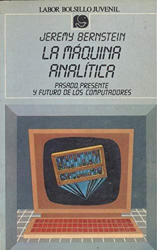 La máquina analítica. Pasado, presente y futuro de los computadores.
