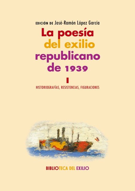 La poesía del exilio republicano de 1939. I. Historiografías, resistencias, …
