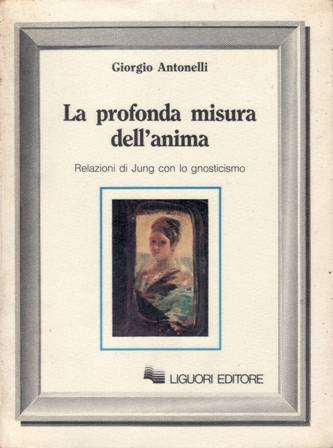 La profonda misura dell'anima. Relazioni di Jung con lo gnosticismo. …