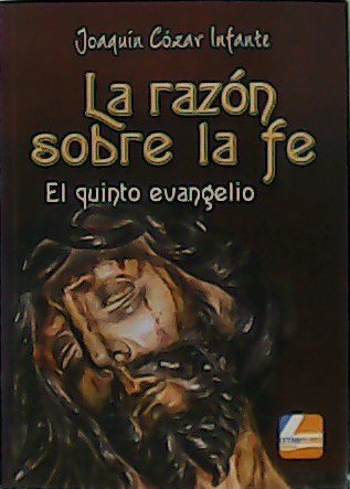 La razón sobre la fe. El quinto evangelio.