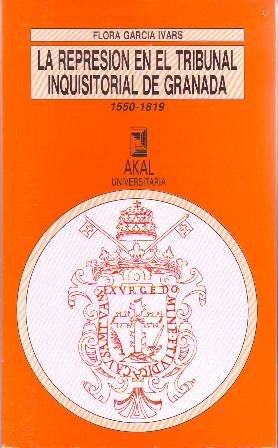 La represión en el tribunal inquisitorial de Granada, 1550-1819. Prólogo …