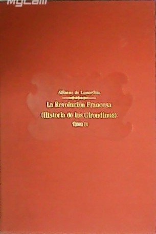 La Revolución Francesa (Historia de los Girondinos).Tomo II. Traducción de …