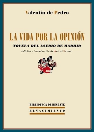 La vida por la opinión. Novela del asedio de Madrid (1942). Edición e introducción de Aníbal Salazar. Esta obra narra, en el contexto de la Guerra Civil española, los sucesos de la toma de la capital por parte de las tropas franquistas y la resistencia que opusieron las milicias populares con apoyo de las Brigadas Internacionales y los rusos. La novela, que dibuja el escenario de un Madrid caótico, debilitado por las rencillas entre socialistas, comunistas y anarquistas de la CNT-FAI, fue escrita al calor de los acontecimientos por un testigo que vivió –y sufrió– los hechos en primera persona: Valentín de Pedro, escritor y periodista argentino afincado en España, quien muy pronto milita en la CNT y se adhiere a la causa republicana.�De