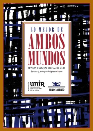 Lo mejor de Ambos Mundos. Edición y prólogo de Ignacio Peyró. Mirada retrospectivamente como publicación de culto, la revista Ambos Mundos fue un proyecto pionero de periodismo cultural en la red impulsado por la Fundación Unir y dirigido por Ignacio Peyró. Sus doce meses de experiencia piloto –de un extremo a otro del año 2012– marcaron un perfil intelectual de ambición, nutrido de una concepción de la riqueza de lo hispánico, la apertura a América, la mirada europea, el respeto a la cultura como tradición, la apuesta por el moderantismo en la vida pública y la inmersión en un venero de pensamiento que pasa necesariamente por las colinas de Roma, Atenas y Jerusalén. �Lo mejor de Ambos Mundos recoge textos de Sam Abrams, Jordi Amat, Enrique