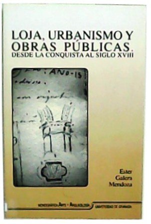 Loja, urbanismo y obras públicas. Desde la Conquista al siglo …