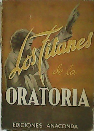 Los Titanes de la Oratoria. Los más célebres discursos.