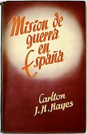 Misión de guerra en España, 1942-1945. (Memorias del embajador de los EE.UU. en España). La opinión de un norteamericano demócrata liberal, enemigo de dictaduras y de regímenes de autoridad, sobre la conducta del Estado Español.
