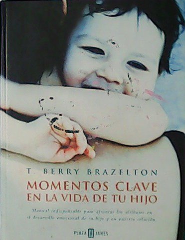 Momentos clave en la vida de tu hijo. Manual indispensable …