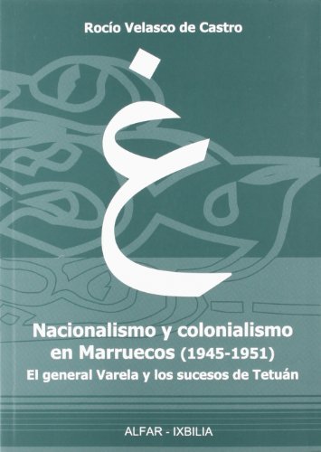 Nacionalismo y colonialismo en Marruecos (1945-1951). El general Varela y …