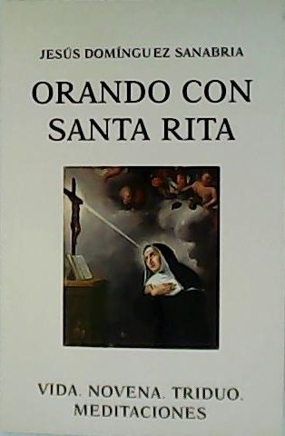 Orando con Santa Rita.Vida. Novena. Triduo. Meditaciones. | Immagine principale