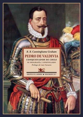 Pedro de Valdivia. Conquistador de Chile. Su biografía y epistolario. …