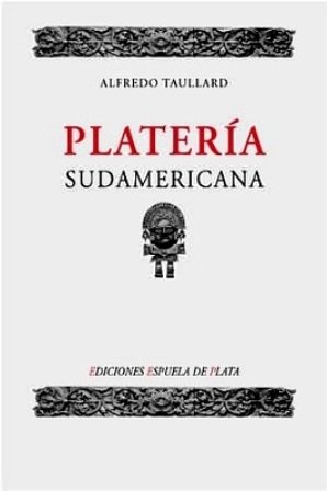 Platería sudamericana. Edición facsímil (Sumario: Platería prehispánica, Las minas del …