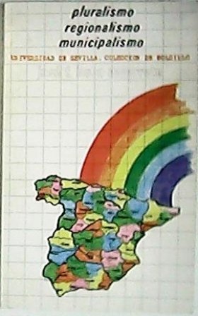 Pluralismo, regionalismo, municipalismo. (El regionalismo y municipalismo desde el pluralismo …