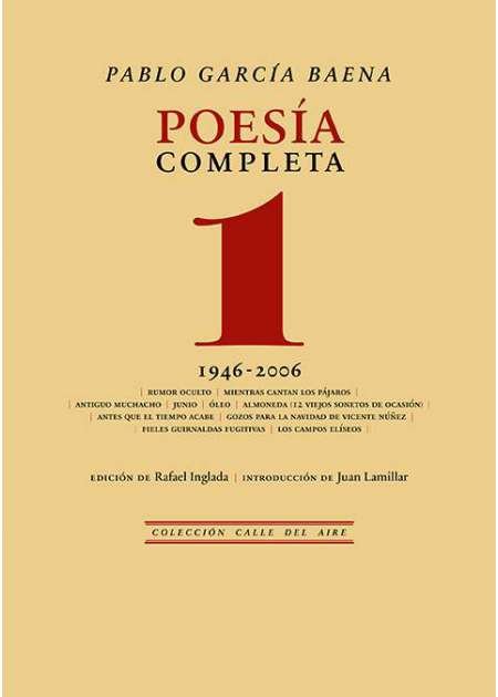Poesía completa, 1. (1946 - 2006). Obra completa, I. Edición de Rafael Inglada. Introducción de Juan Lamillar. Pablo García Baena (Córdoba, 1921-2018) fue reconocido, afortunadamente en vida, como una de las voces más significativas de la poesía española del siglo XX. Premio Príncipe de Asturias de las Letras en 1984, el caudal de su obra desde la suntuosidad del barroquismo de sus primeros libros en verso hasta la depuración estética de sus últimos trabajos publicados nos confirma lo que ya en su día escribió Octavio Paz, y que el poeta cordobés gustó referir en más de una ocasión: «La poesía es la experiencia de la libertad».Poeta de undosos silencios, la ejemplaridad de su palabra, que ha terminado convirtiéndolo en un clásico, ha