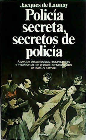 Policía secreta, secretos de policía. Aspectos desconocidos, escandalosos e inquietantes …
