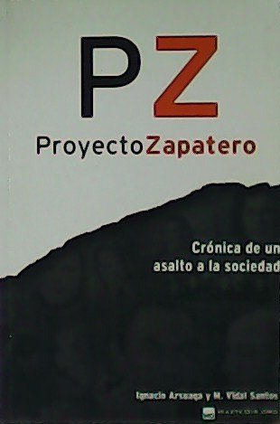 Proyecto Zapatero. Crónica de un asalto a la sociedad.