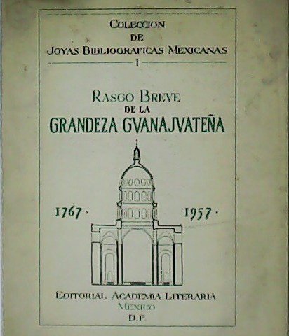 Rasgo breve de la Grandeza Guanajuateña 1767-1957. Prólogo de Gonzalo …