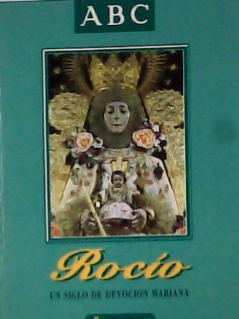 ROCIO, un siglo de devoción mariana.
