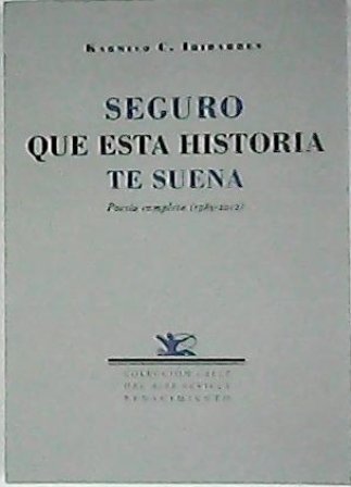 Seguro que esta historia te suena. Poesía completa 1985-2012. (La condición urbana - Serie B - Desde el fondo de la barra - Poemas dispersos - La frontera y otros poemas - Ola de frío - Atravesando la noche - Otra ciudad, otra vida).
