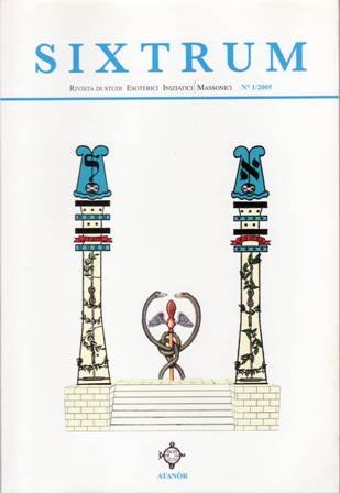 SIXTRUM.- RIVISTA DI STUDI ESOTERICI INIZIATICI E MASSONICI. Nº 1/2005. Mariano L. Bianca: Via iniziatica e morale. Michele Greco: Tu sei mi fratello. George Oliver: Aforismi massonici. Pietro Pizzari: Il mito di Atlantide. Esoterismo di Platone.