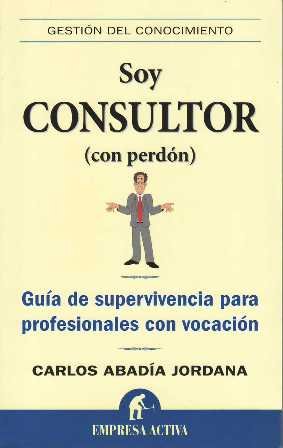 Soy consultor (con perdón) : guía de supervivencia para profesionales …