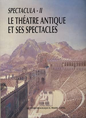 SPECTACULA - II: LE THÉATRE ANTIQUE ET SES SPECTACLES. Actes …