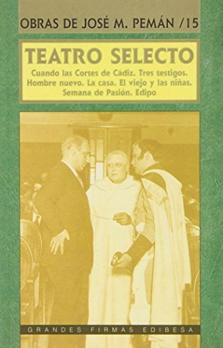 Teatro selecto: Cuando las cortes de Cádiz - Tres testigos - Hombre nuevo - La casa - El viejo y las niñas - Semana de pasión - Edipo. Edición de José Antonio Martínez Puche.