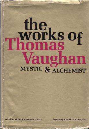 The Works of Thomas Vaughan. Mystic and Alchemist (Eugenius Philalethes). …