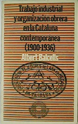Trabajo industrial y organización obrera en la Cataluña contemporánea (1900-1936).