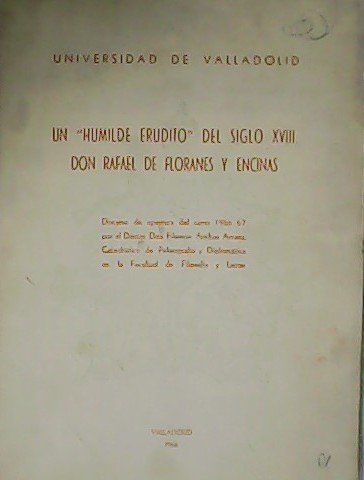 Un "humilde erudito" del siglo XVIII Don Rafael de Floranes …