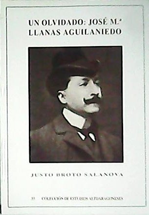 Un olvidado: José María Llanas Aguilaniedo. Estudio biográfico y crítico …