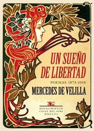 Un sueño de libertad. Poemas 1873-1918. Biografía de Inmaculada Palomar. Prólogo de José Julio Cabanillas. Diseño de cubierta de Marie-Christine del Castillo, sobre una variación del cartel Lotion Edista. Mercedes de Velilla nació en 1852 en Sevilla y falleció en 1918 en la localidad sevillana de Camas. Es, pues, una escritora entre dos siglos. Sus poemas juveniles tienen la hechura y la intensidad de las Rimas becquerianas. Sus versos últimos, escritos en los comienzos del siglo xx, están ya en la órbita del simbolismo de Juan Ramón Jiménez y Machado. Se trata de una escritora de fronteras que conduce el hilo de oro de las Rimas becquerianas hasta las Soledades de don Antonio Machado.Los méritos literarios de Mercedes de Velilla son