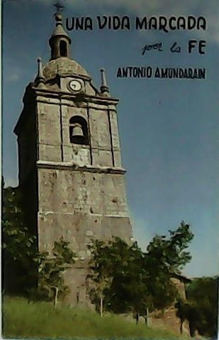 Una vida marcada por la fe. Antonio Amundarain.
