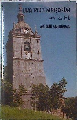 Una vida marcada por la fe. Antonio Amundarain.