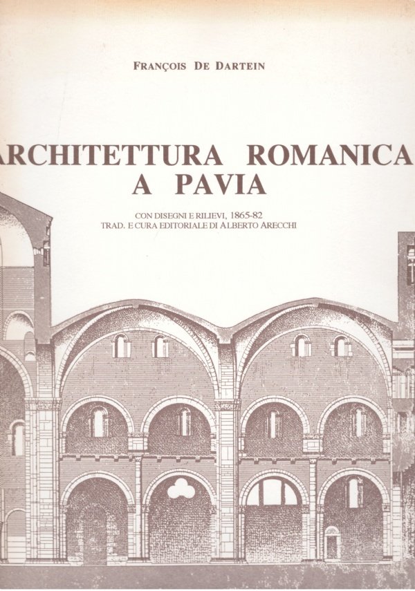 ARCHITETTURA ROMANICA A PAVIA. Con disegni e rilievi, 1865-82