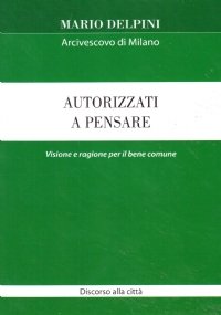 AUTORIZZATI A PENSARE. Visione e ragione per il bene comune