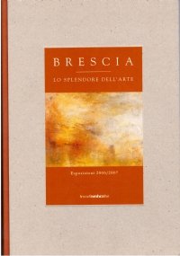 BRESCIA. LO SPLENDORE DELL’ARTE. Esposizioni 200/2007 (con DVD allegato)