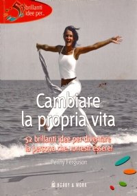 CAMBIARE LA PROPRIA VITA. 52 brillanti idee per diventare la …