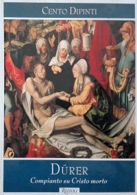Cento dipinti: DURER. Compianto su Cristo morto